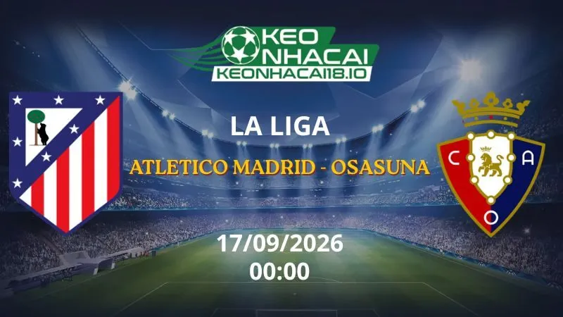 Kèo Nhà Cái Atletico Madrid vs Osasuna 00h00 ngày 17/09/2026 | La Liga