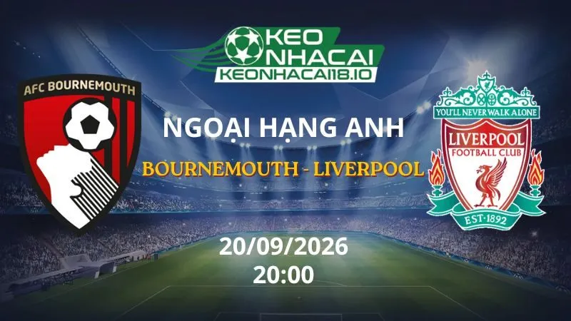 Kèo Nhà Cái Bournemouth vs Liverpool 20h00 ngày 20/09/2026 | NHA