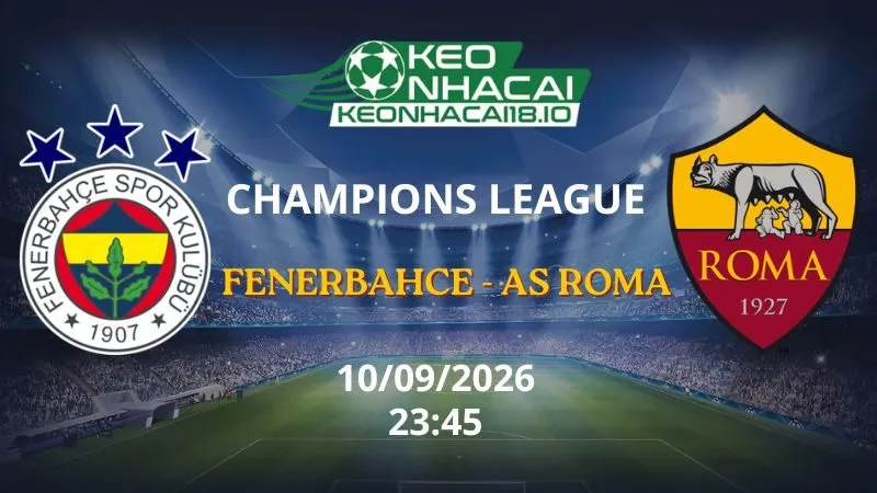 Kèo Nhà Cái Fenerbahce vs AS Roma 23h45 ngày 10/09/2026 | Champions League