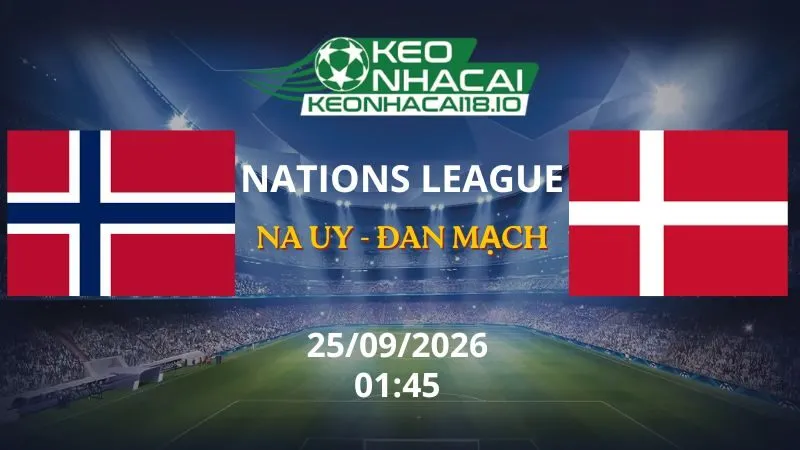 Kèo Nhà Cái Na Uy vs Đan Mạch 01h45 ngày 25/09/2026 | Nations League
