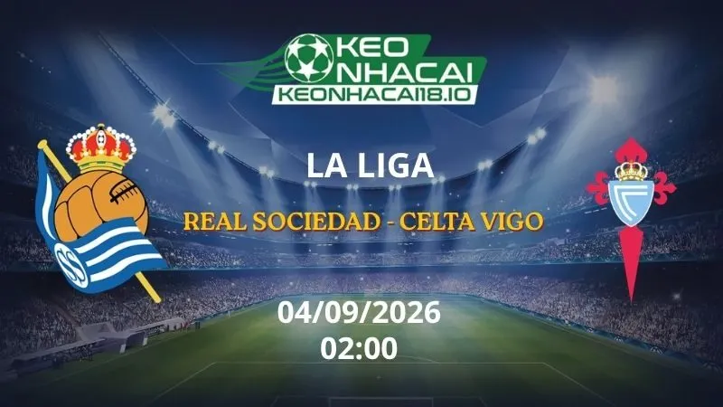 Kèo Nhà Cái Real Sociedad vs Celta Vigo 02h00 ngày 04/09/2026 | La Liga