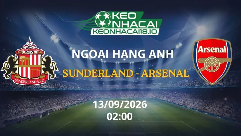 Kèo Nhà Cái Sunderland vs Arsenal 02h00 ngày 13/09/2026 | NHA