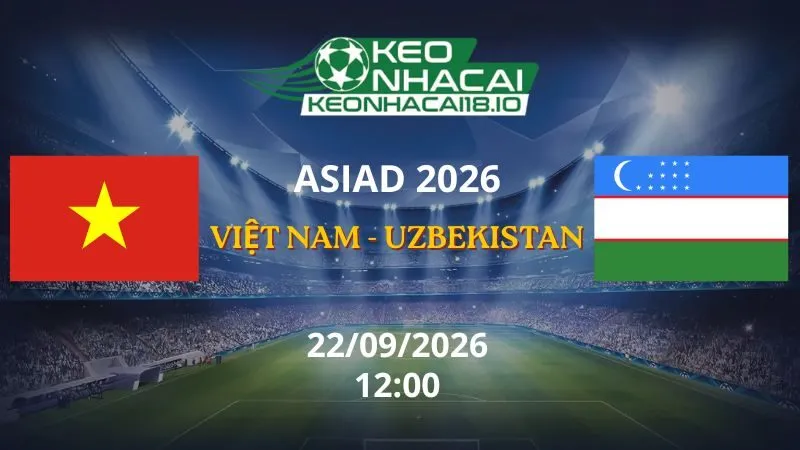Kèo Nhà Cái U23 Việt Nam vs U23 Uzbekistan 12h00 ngày 22/09/2026 | ASIAD 2026