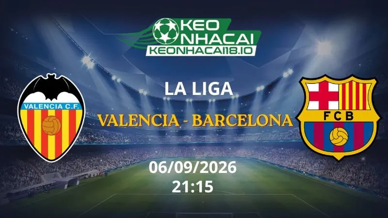 Kèo Nhà Cái Valencia vs Barcelona 21h15 ngày 06/09/2026 | La Liga